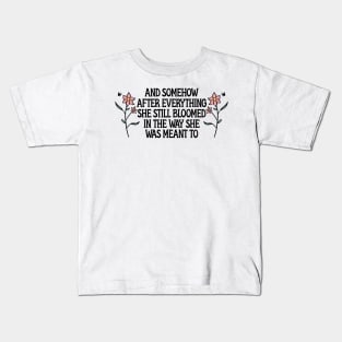 And somehow after everything she still bloomed Kids T-Shirt